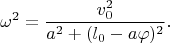 $$\omega^2=\frac{v_0^2}{a^2+(l_0-a\varphi)^2}.$$