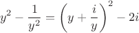 $$
y^2 - \frac{1}{y^2} = \left( y + \frac{i}{y} \right)^2 - 2i
$$ $$
y^2 - \frac{1}{y^2} = \left( y + \frac{i}{y} \right)^2 - 2i
$$