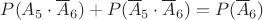 $P(A_5\cdot\overline A_6)+P(\overline A_5\cdot\overline A_6)=P(\overline A_6)$