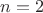 $n = 2