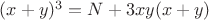 $(x+y)^3=N+3xy(x+y)$