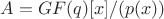 $A=GF(q)[x]/(p(x))$