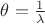 $\theta=\frac1{\lambda}$