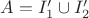 $A=I'_1\cup I'_2$