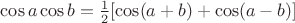 $\cos a \cos b = \frac 12 [\cos (a+b) + \cos (a -b)]$