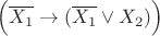 $\Big(\overline{ {X_{1} }}\to(\overline{X_{1}} \vee X_{2})\Big)$