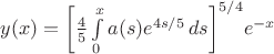 $y(x)=\biggl[\frac{4}{5}\int\limits_0^x a(s)e^{4s/5}\,ds\biggr]^{5/4}e^{-x}$