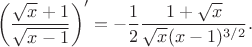 $$\left(\dfrac{\sqrt x +1}{\sqrt {x -1}}\right)'=-\frac12\frac{1+\sqrt{x}}{\sqrt{x}(x-1)^{3/2}}.$$