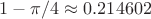 $1 - \pi/4\approx0.214602$