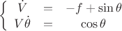 $$\left\{ {\begin{array}{*{20}c}   {\dot V &=&  - f + \sin \theta }  \\   {V\dot \theta  &=& \cos \theta }  \\ \end{array} } \right.$$