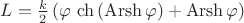 $L=\frac{k}{2}\left(\varphi\,\ch\left(\operatorname{Arsh}\varphi\right)+\operatorname{Arsh}\varphi\right)$