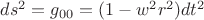 $ds^2 = g_{00} = (1-w^2r^2)dt^2$