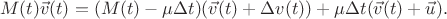 $$M(t) \vec v(t) = (M(t) - \mu\Delta t)(\vec v(t) + \Delta v(t) ) + \mu\Delta t(\vec v(t) + \vec u).$$