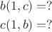 $$\begin{align*} b(1,c) = ?  \\ c(1,b) = ?\end{align*}$$