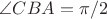 $\angle{CBA}=\pi/2$