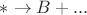 $* \to B + ...$