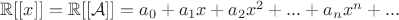 $\mathbb R[[x]]= \mathbb R[[\mathcal{A}]] = a_0+a_1x+a_2x^2+...+a_nx^n+...$