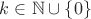 $k \in \mathbb{N}\cup\{0\}$
