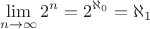 $$\lim\limits_{n\to\infty} 2^n=2^{\aleph_0}=\aleph_1$$