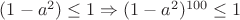 $(1 - a^2) \leq 1 \Rightarrow (1 - a^2)^{100} \leq 1$