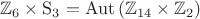 $$\mathbb{Z}_6\times\mathrm{S}_3=\operatorname{Aut}\left(\mathbb{Z}_{14}\times\mathbb{Z}_2\right)$$