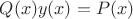 $Q(x)y(x)=P(x)$