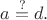 $a\stackrel{?}{=}d.$
