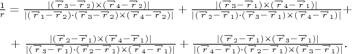 $\begin{array}{ll}
\frac{1}{r}=\frac{|(\overrightarrow{r}_{3}-\overrightarrow{r}_{2})\times (\overrightarrow{r}_{4}-\overrightarrow{r}_{2})|}{|(\overrightarrow{r}_{1}-\overrightarrow{r}_{2})\cdot (\overrightarrow{r}_{3}-\overrightarrow{r}_{2})\times (\overrightarrow{r}_{4}-\overrightarrow{r}_{2})|}+
\frac{|(\overrightarrow{r}_{3}-\overrightarrow{r}_{1})\times (\overrightarrow{r}_{4}-\overrightarrow{r}_{1})|}{|(\overrightarrow{r}_{2}-\overrightarrow{r}_{1})\cdot (\overrightarrow{r}_{3}-\overrightarrow{r}_{1})\times (\overrightarrow{r}_{4}-\overrightarrow{r}_{1})|}+\\
\\
\ \ \ +\ \frac{|(\overrightarrow{r}_{2}-\overrightarrow{r}_{1})\times (\overrightarrow{r}_{4}-\overrightarrow{r}_{1})|}{|(\overrightarrow{r}_{3}-\overrightarrow{r}_{1})\cdot (\overrightarrow{r}_{2}-\overrightarrow{r}_{1})\times (\overrightarrow{r}_{4}-\overrightarrow{r}_{1})|}+
\frac{|(\overrightarrow{r}_{2}-\overrightarrow{r}_{1})\times (\overrightarrow{r}_{3}-\overrightarrow{r}_{1})|}{|(\overrightarrow{r}_{4}-\overrightarrow{r}_{1})\cdot (\overrightarrow{r}_{2}-\overrightarrow{r}_{1})\times (\overrightarrow{r}_{3}-\overrightarrow{r}_{1})|}.\end{array}