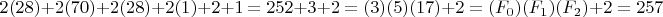 $$2(28)+2(70)+2(28)+2(1)+2+1 =252+3+2=(3)(5)(17)+2=(F_0)(F_1)(F_2)+2=257$$