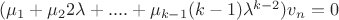 $(\mu_1 + \mu_2 2 \lambda + .... + \mu_{k-1} (k-1) \lambda^{k-2})v_{n} = 0$