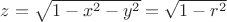 $z = \sqrt{1-x^2-y^2}=\sqrt{1-r^2}$