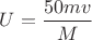 $U=\dfrac{50mv}{M}$