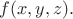 $f(x,y,z).$ $f(x,y,z).$