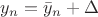 $y_n=\bar{y}_n+\Delta$