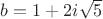 $b=1+2i\sqrt{5}$