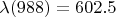 $\lambda(988) = 602.5$