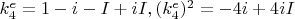 $k_4^e=1-i-I+iI, (k_4^e)^2=-4i+4iI$