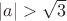 $|a|>\sqrt 3 $
