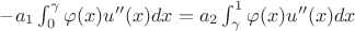 $-a_1 \int_{0}^{\gamma} \varphi(x) u''(x) dx = a_2 \int_{\gamma}^{1} \varphi(x) u''(x) dx$