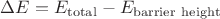 $\Delta E = E_\mathrm{total} - E_\mathrm{barrier \ height}$