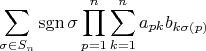 $$\sum\limits_{\sigma\in S_n}\operatorname {sgn}\sigma \prod_{p=1}^n\sum\limits_{k=1}^n a_{pk}b_{k\sigma(p)}$$