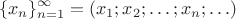 $$\{ x_n \}_{n=1}^\infty = (x_1; x_2; \ldots; x_n; \ldots)$$
