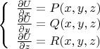 $\[\left\{ \begin{array}{l}
\frac{{\partial U}}{{\partial x}} = P(x,y,z)\\
\frac{{\partial U}}{{\partial y}} = Q(x,y,z)\\
\frac{{\partial U}}{{\partial z}} = R(x,y,z)
\end{array} \right.\]$