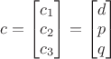$c=\begin{bmatrix}c_1\\c_2\\c_3\end{bmatrix}=\begin{bmatrix}d\\p\\q\end{bmatrix}$