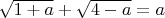 $\sqrt{1+a}+\sqrt{4-a}=a$