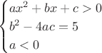 $$$\begin{cases} ax^2 + bx + c > 0 \\ b^2 - 4ac = 5 \\ a < 0\end{cases}$$