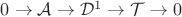 $0 \rightarrow \mathcal A \rightarrow \mathcal D^1 \rightarrow \mathcal T \rightarrow 0$