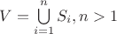 $V = \bigcup\limits_{i=1}^{n} S_i, n > 1$