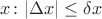 $x\colon |\Delta x| \le \delta x$