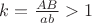 $k=\frac{AB}{ab}>1$
